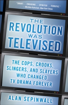 The Revolution Was Televised : The Cops, Crooks, Slingers, and Slayers Who Changed TV Drama Forever, Paperback Book The Revolution Was Televised : The Cops, Crooks, Slingers, and Slayers Who Changed TV Drama Forever, Paperback Book