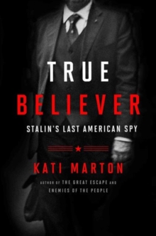 True Believer : Stalin's Last American Spy, Hardback Book True Believer : Stalin's Last American Spy, Hardback Book