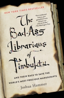 The Bad-Ass Librarians of Timbuktu : And Their Race to Save the World's Most Precious Manuscripts, Paperback / softback Book The Bad-Ass Librarians of Timbuktu : And Their Race to Save the World's Most Precious Manuscripts, Paperback / softback Book
