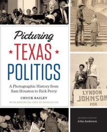 Picturing Texas Politics : A Photographic History from Sam Houston to Rick Perry