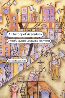 A History of Argentina : From the Spanish Conquest to the Present
