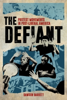 The Defiant : Protest Movements in Post-Liberal America, Hardback Book The Defiant : Protest Movements in Post-Liberal America, Hardback Book
