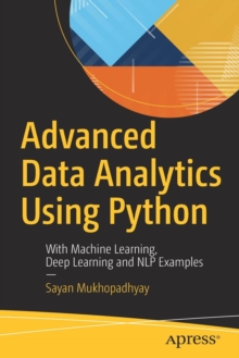 Advanced Data Analytics Using Python : With Machine Learning, Deep Learning and NLP Examples, Paperback Book Advanced Data Analytics Using Python : With Machine Learning, Deep Learning and NLP Examples, Paperback Book