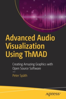 Advanced Audio Visualization Using ThMAD : Creating Amazing Graphics with Open Source Software, Paperback Book Advanced Audio Visualization Using ThMAD : Creating Amazing Graphics with Open Source Software, Paperback Book