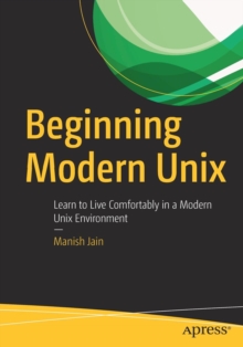 Beginning Modern Unix : Learn to Live Comfortably in a Modern Unix Environment, Paperback / softback Book Beginning Modern Unix : Learn to Live Comfortably in a Modern Unix Environment, Paperback / softback Book