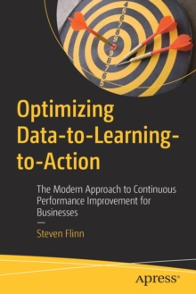 Optimizing Data-to-Learning-to-Action : The Modern Approach to Continuous Performance Improvement for Businesses, Paperback / softback Book Optimizing Data-to-Learning-to-Action : The Modern Approach to Continuous Performance Improvement for Businesses, Paperback / softback Book