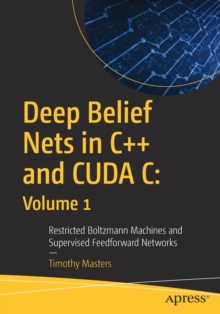 Deep Belief Nets in C++ and CUDA C: Volume 1 : Restricted Boltzmann Machines and Supervised Feedforward Networks, Paperback / softback Book Deep Belief Nets in C++ and CUDA C: Volume 1 : Restricted Boltzmann Machines and Supervised Feedforward Networks, Paperback / softback Book