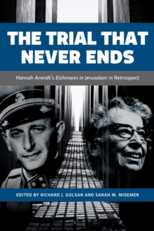 The Trial That Never Ends : Hannah Arendt's 'Eichmann in Jerusalem' in Retrospect, Hardback Book The Trial That Never Ends : Hannah Arendt's 'Eichmann in Jerusalem' in Retrospect, Hardback Book