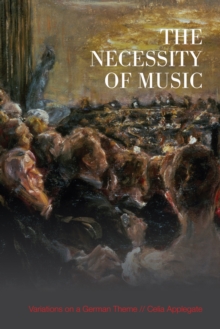 The Necessity of Music : Variations on a German Theme, Paperback / softback Book The Necessity of Music : Variations on a German Theme, Paperback / softback Book
