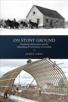On Stony Ground : Russlander Mennonites and the Rebuilding of Community in Grunthal