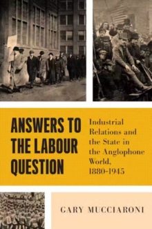 Answers to the Labour Question : Industrial Relations and the State in the Anglophone World, 1880-1945