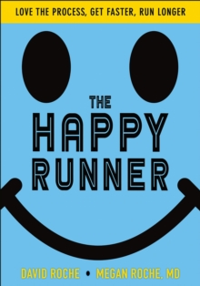 The Happy Runner : Love the Process, Get Faster, Run Longer, Paperback / softback Book The Happy Runner : Love the Process, Get Faster, Run Longer, Paperback / softback Book