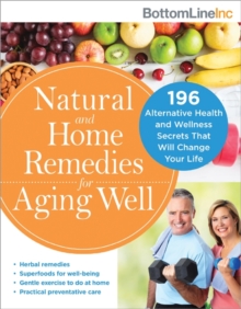 Natural and Home Remedies for Aging Well : 196 Alternative Health and Wellness Secrets That Will Change Your Life, Paperback / softback Book Natural and Home Remedies for Aging Well : 196 Alternative Health and Wellness Secrets That Will Change Your Life, Paperback / softback Book