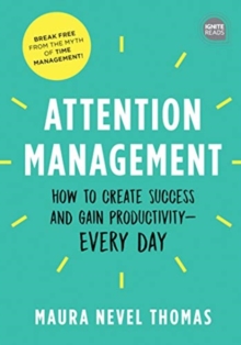 Attention Management : How to Create Success and Gain Productivity — Every Day