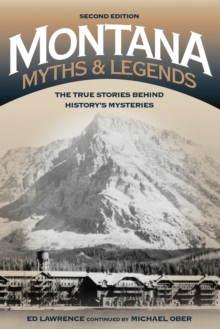 Montana Myths and Legends : The True Stories behind History's Mysteries