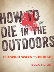 How to Die in the Outdoors : 150 Wild Ways to Perish, Paperback / softback Book How to Die in the Outdoors : 150 Wild Ways to Perish, Paperback / softback Book