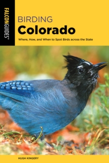 Birding Colorado : Where, How, and When to Spot Birds across the State