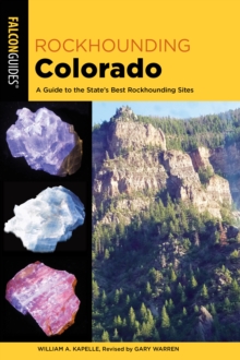 Rockhounding Colorado : A Guide to the State's Best Rockhounding Sites
