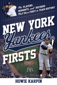 New York Yankees Firsts : The Players, Moments, and Records That Were First in Team History
