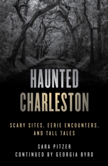 Haunted Charleston : Scary Sites, Eerie Encounters, And Tall Tales