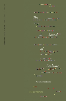 The Sound of Undoing : A Memoir in Essays