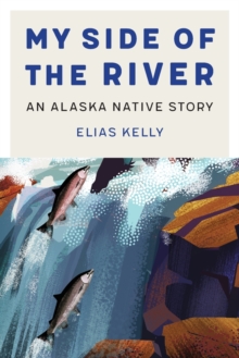 My Side of the River : An Alaska Native Story