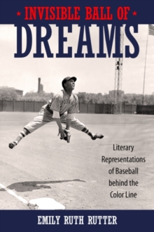 Invisible Ball of Dreams : Literary Representations of Baseball behind the Color Line, Hardback Book Invisible Ball of Dreams : Literary Representations of Baseball behind the Color Line, Hardback Book