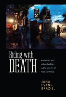 Riding with Death : Vodou Art and Urban Ecology in the Streets of Port-au-Prince, Paperback / softback Book Riding with Death : Vodou Art and Urban Ecology in the Streets of Port-au-Prince, Paperback / softback Book