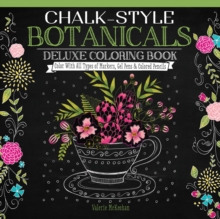 Chalk-Style Botanicals Deluxe Coloring Book : Color With All Types of Markers, Gel Pens & Colored Pencils