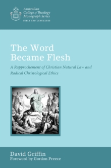 The Word Became Flesh : A Rapprochement of Christian Natural Law and Radical Christological Ethics