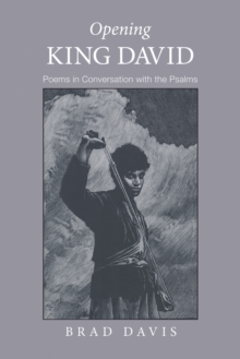 Opening King David : Poems in Conversation with the Psalms