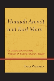 Hannah Arendt and Karl Marx : On Totalitarianism and the Tradition of Western Political Thought, Paperback / softback Book Hannah Arendt and Karl Marx : On Totalitarianism and the Tradition of Western Political Thought, Paperback / softback Book