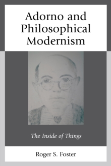 Adorno and Philosophical Modernism : The Inside of Things, Hardback Book Adorno and Philosophical Modernism : The Inside of Things, Hardback Book