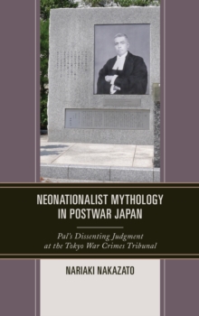 Neonationalist Mythology in Postwar Japan : Pal's Dissenting Judgment at the Tokyo War Crimes Tribunal