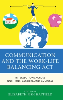 Communication and the Work-Life Balancing Act : Intersections across Identities, Genders, and Cultures