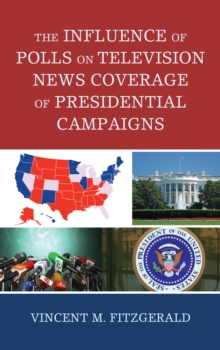 The Influence of Polls on Television News Coverage of Presidential Campaigns, Hardback Book The Influence of Polls on Television News Coverage of Presidential Campaigns, Hardback Book