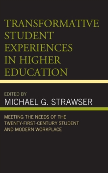 Transformative Student Experiences in Higher Education : Meeting the Needs of the Twenty-First Century Student and Modern Workplace