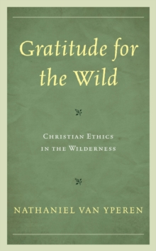 Gratitude for the Wild : Christian Ethics in the Wilderness