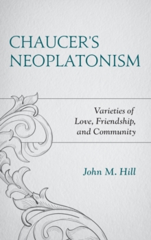 Chaucer's Neoplatonism : Varieties of Love, Friendship, and Community