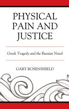 Physical Pain and Justice : Greek Tragedy and the Russian Novel