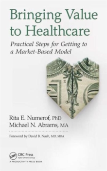 Bringing Value to Healthcare : Practical Steps for Getting to a Market-Based Model, Hardback Book Bringing Value to Healthcare : Practical Steps for Getting to a Market-Based Model, Hardback Book