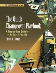 The Quick Changeover Playbook : A Step-by-Step Guideline for the Lean Practitioner