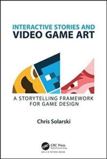 Interactive Stories and Video Game Art : A Storytelling Framework for Game Design, Paperback / softback Book Interactive Stories and Video Game Art : A Storytelling Framework for Game Design, Paperback / softback Book