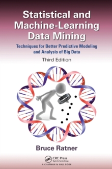 Statistical and Machine-Learning Data Mining: : Techniques for Better Predictive Modeling and Analysis of Big Data, Third Edition, Hardback Book Statistical and Machine-Learning Data Mining: : Techniques for Better Predictive Modeling and Analysis of Big Data, Third Edition, Hardback Book