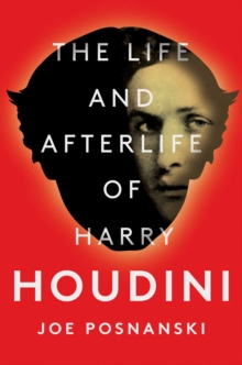 The Life and Afterlife of Harry Houdini, Hardback Book The Life and Afterlife of Harry Houdini, Hardback Book