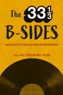 The 33 1/3 B-sides : New Essays by 33 1/3 Authors on Beloved and Underrated Albums, Paperback / softback Book The 33 1/3 B-sides : New Essays by 33 1/3 Authors on Beloved and Underrated Albums, Paperback / softback Book