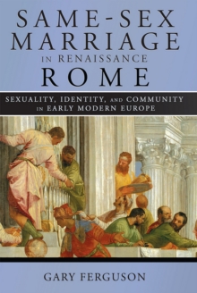 Same-Sex Marriage in Renaissance Rome : Sexuality, Identity, and Community in Early Modern Europe, Hardback Book Same-Sex Marriage in Renaissance Rome : Sexuality, Identity, and Community in Early Modern Europe, Hardback Book