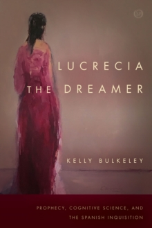Lucrecia the Dreamer : Prophecy, Cognitive Science, and the Spanish Inquisition