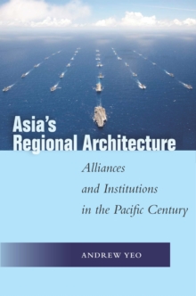 Asia's Regional Architecture : Alliances and Institutions in the Pacific Century