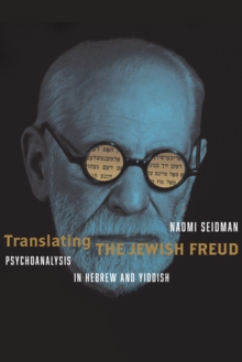 Translating the Jewish Freud : Psychoanalysis in Hebrew and Yiddish